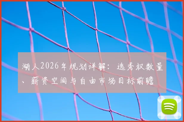 湖人2026年规划详解：选秀权数量、薪资空间与自由市场目标前瞻