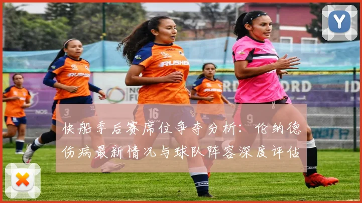 快船季后赛席位争夺分析：伦纳德伤病最新情况与球队阵容深度评估